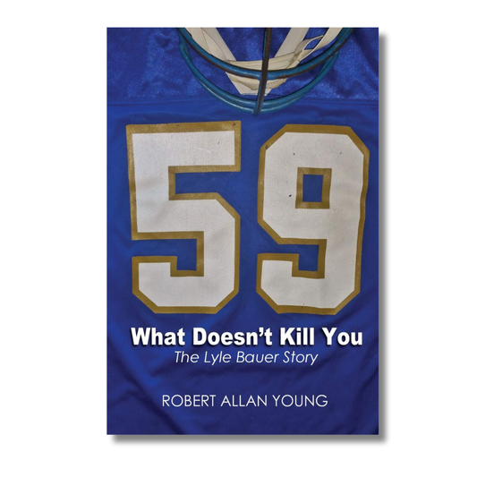 What Doesn't Kill You: The Lyle Bauer Story